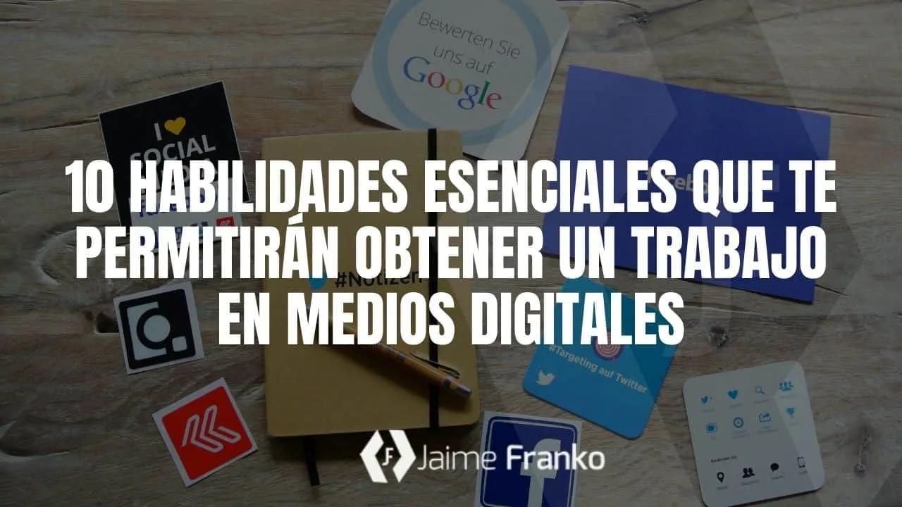 10 habilidades esenciales que te permitirán obtener un trabajo en medios digitales
