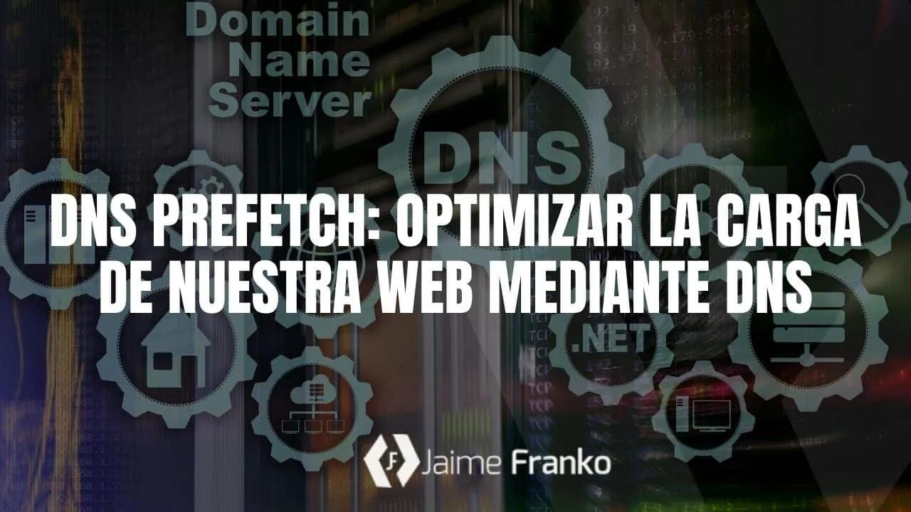 DNS prefetch: Optimizar la carga de nuestra web mediante DNS